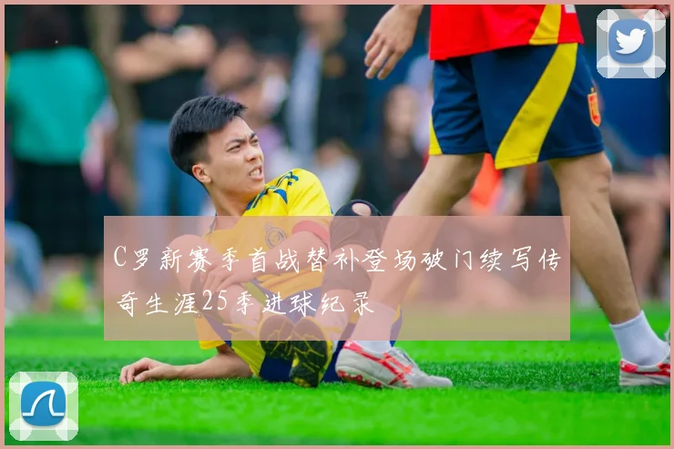 C罗新赛季首战替补登场破门续写传奇生涯25季进球纪录